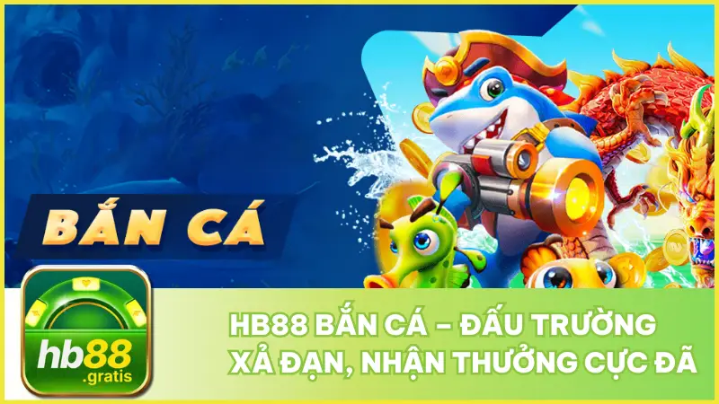 Hb88 Bắn Cá – Đấu Trường Xả Đạn, Nhận Thưởng Cực Đã 2 hb88 Bắn Cá – Đấu Trường Xả Đạn, Nhận Thưởng Cực Đã