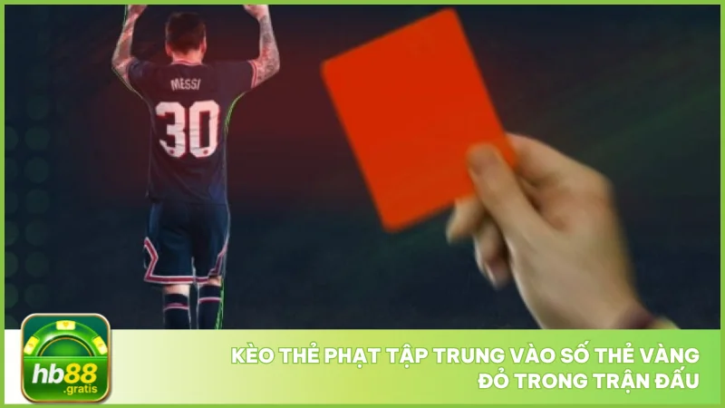 Kèo thẻ phạt tập trung vào số thẻ vàng đỏ trong trận đấu