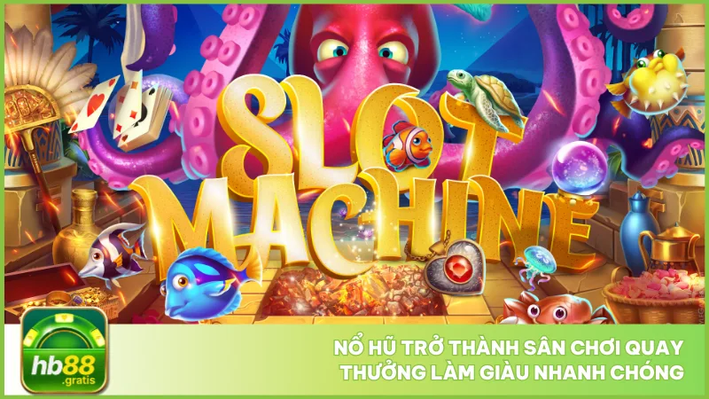 Nổ hũ trở thành sân chơi quay thưởng làm giàu nhanh chóng