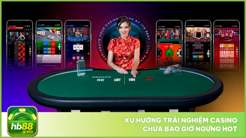 Xu hướng trải nghiệm Casino chưa bao giờ ngừng hot